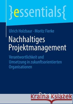 Nachhaltiges Projektmanagement: Verantwortlichkeit Und Umsetzung in Zukunftsorientierten Organisationen Holzbaur, Ulrich 9783658370305 Springer Gabler - książka
