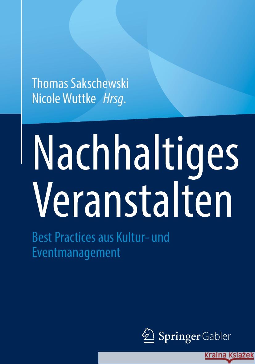 Nachhaltiges Veranstalten: Best Practices Aus Kultur- Und Eventmanagement Thomas Sakschewski Nicole Wuttke 9783658471743 Springer Gabler - książka