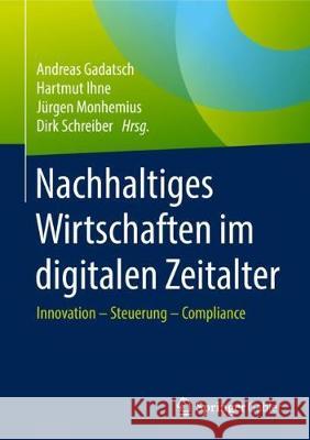 Nachhaltiges Wirtschaften Im Digitalen Zeitalter: Innovation - Steuerung - Compliance Gadatsch, Andreas 9783658201739 Springer Gabler - książka