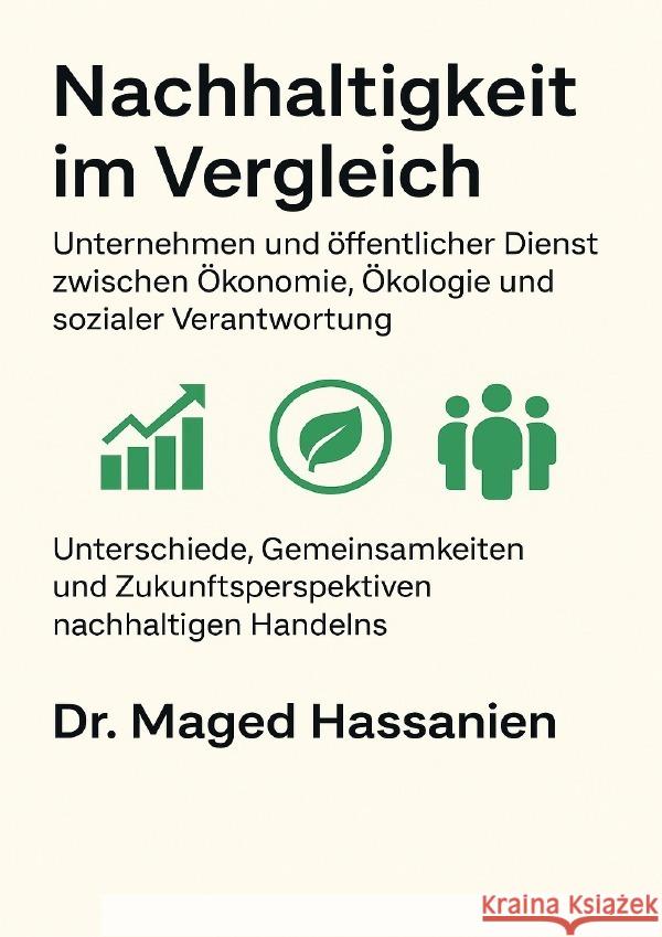 Nachhaltigkeit im Vergleich - Unternehmen und öffentlicher Dienst zwischen Ökonomie, Ökologie und sozialer Verantwortung Hassanien, Dr. Maged 9783565026937 epubli - książka