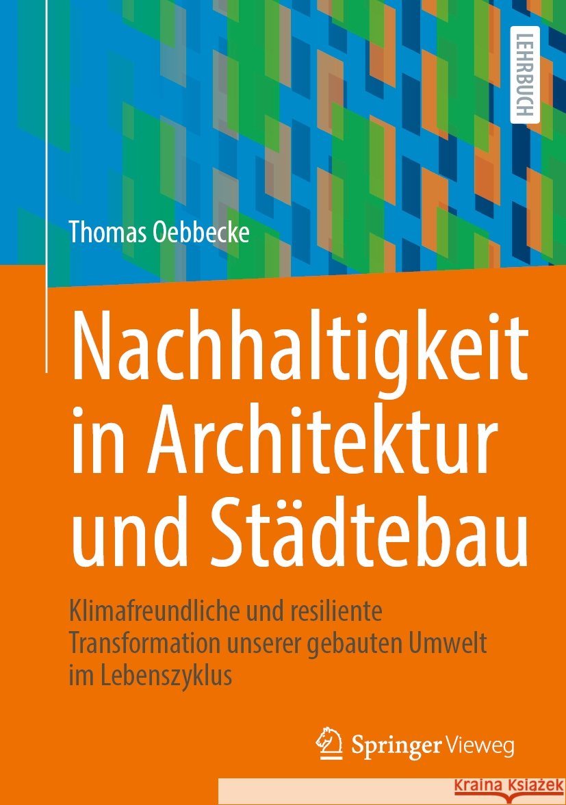 Nachhaltigkeit in Architektur Und St?dtebau: Klimafreundliche Und Resiliente Transformation Unserer Gebauten Umwelt Im Lebenszyklus Thomas Oebbecke 9783658479268 Springer Vieweg - książka