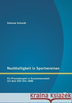 Nachhaltigkeit in Sportvereinen: Ein Praxisbeispiel in Zusammenarbeit mit dem SSV Ulm 1846 Stefanie Schmidt 9783958508293 Diplomica Verlag Gmbh - książka