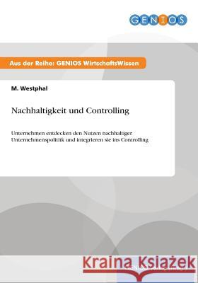 Nachhaltigkeit und Controlling: Unternehmen entdecken den Nutzen nachhaltiger Unternehmenspolititk und integrieren sie ins Controlling Westphal, M. 9783737932073 Gbi-Genios Verlag - książka