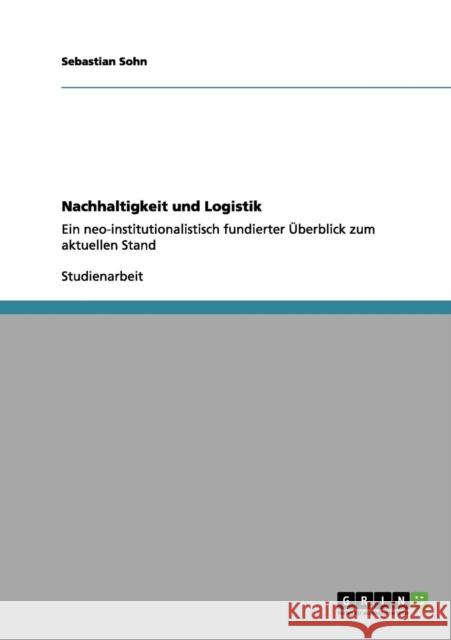 Nachhaltigkeit und Logistik: Ein neo-institutionalistisch fundierter Überblick zum aktuellen Stand Sohn, Sebastian 9783656154112 Grin Verlag - książka