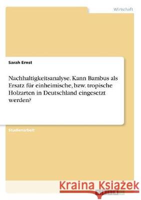 Nachhaltigkeitsanalyse. Kann Bambus als Ersatz für einheimische, bzw. tropische Holzarten in Deutschland eingesetzt werden? Ernst, Sarah 9783668896512 GRIN Verlag - książka