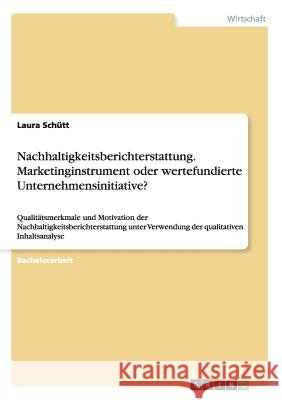 Nachhaltigkeitsberichterstattung. Marketinginstrument oder wertefundierte Unternehmensinitiative?: Qualitätsmerkmale und Motivation der Nachhaltigkeit Schütt, Laura 9783656467687 Grin Verlag - książka