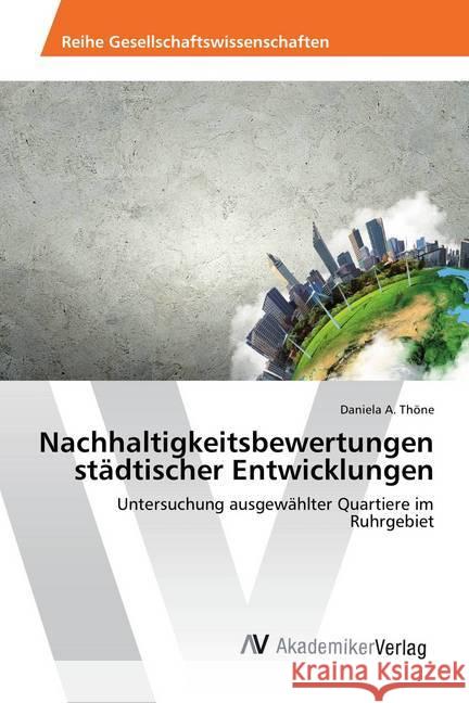 Nachhaltigkeitsbewertungen städtischer Entwicklungen : Untersuchung ausgewählter Quartiere im Ruhrgebiet Thöne, Daniela A. 9786202210904 AV Akademikerverlag - książka