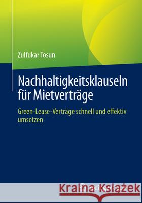 Nachhaltigkeitsklauseln F?r Mietvertr?ge: Green-Lease-Vertr?ge Schnell Und Effektiv Umsetzen Zulfukar Tosun 9783658442170 Springer Gabler - książka