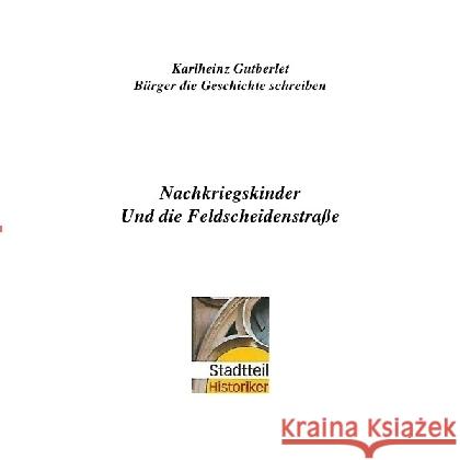 Nachkriegskinder und die Feldscheidenstraße : Bürger die Geschichte schreiben Gutberlet, Karlheinz 9783746742229 epubli - książka