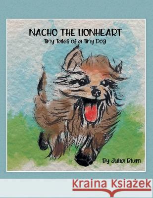 Nacho the Lionheart: Tiny Tales of a Tiny Dog Julia Blum 9781665704823 Archway Publishing - książka