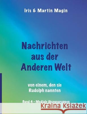 Nachrichten aus der Anderen Welt (Band 4): von einem, den sie Rudolph nannten. Mediale Übungsgruppen Iris, Martin Magin 9783740787523 Twentysix - książka