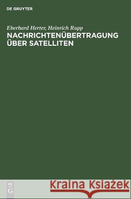 Nachrichtenübertragung Über Satelliten: Grundlagen Und Systeme, Erdefunkstellen Und Satelliten Eberhard Heinrich Herter Rupp, Heinrich Rupp 9783112617151 De Gruyter - książka