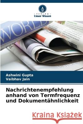 Nachrichtenempfehlung anhand von Termfrequenz und Dokumentähnlichkeit Gupta, Ashwini, Jain, Vaibhav 9786208912093 Verlag Unser Wissen - książka