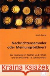 Nachrichtensammler oder Meinungsbildner? : Der Journalist in Realität und Fiktion um die Mitte des 19. Jahrhunderts George, Carolin 9783639008272 VDM Verlag Dr. Müller - książka