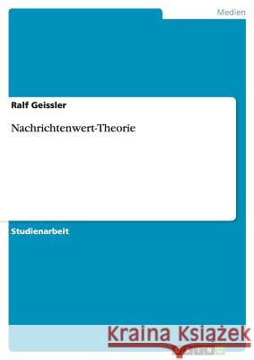 Nachrichtenwert-Theorie Ralf Geissler   9783656693857 Grin Verlag Gmbh - książka