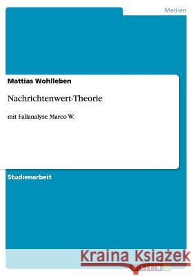 Nachrichtenwert-Theorie: mit Fallanalyse Marco W. Wohlleben, Mattias 9783640141937 Grin Verlag - książka