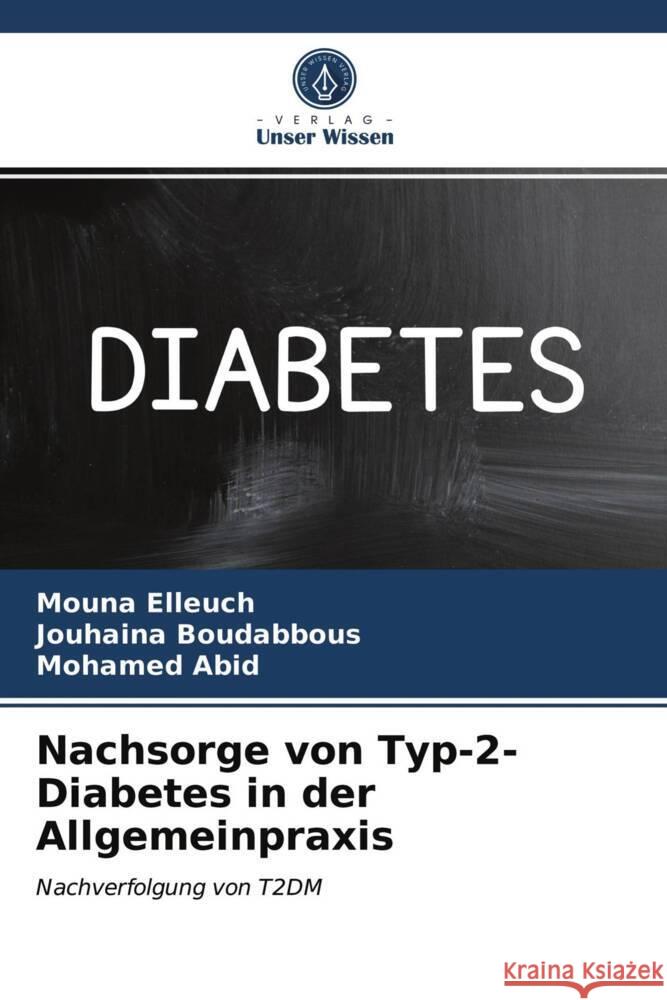 Nachsorge von Typ-2-Diabetes in der Allgemeinpraxis Elleuch, Mouna, Boudabbous, Jouhaina, Abid, Mohamed 9786203720204 Verlag Unser Wissen - książka