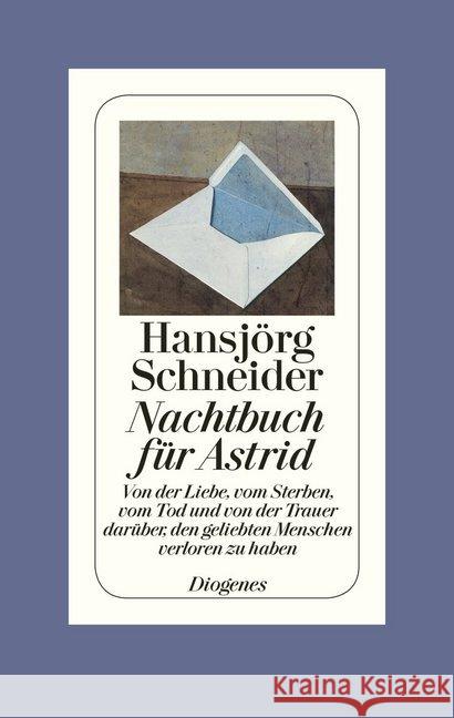 Nachtbuch für Astrid : Von der Liebe, vom Sterben, vom Tod und von der Trauer darüber, den geliebten Menschen verloren zu haben Schneider, Hansjörg 9783257068085 Diogenes - książka