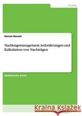 Nachtragsmanagement. Anforderungen und Kalkulation von Nachträgen Dennis Bausch 9783656906087 Grin Verlag Gmbh - książka