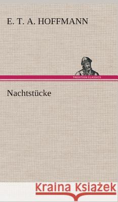 Nachtstücke E T a (Ernst Theodor Amadeu Hoffmann 9783849547912 Tredition Classics - książka