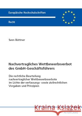 Nachvertragliches Wettbewerbsverbot des GmbH-Geschaeftsfuehrers: Die rechtliche Beurteilung nachvertraglicher Wettbewerbsverbote im Lichte der verfass Sven B?ttner 9783631908495 Peter Lang Gmbh, Internationaler Verlag Der W - książka