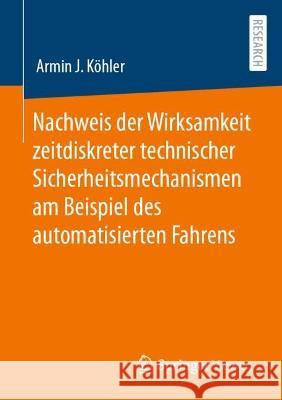 Nachweis der Wirksamkeit zeitdiskreter technischer Sicherheitsmechanismen am Beispiel des automatisierten Fahrens Armin J. K?hler 9783658412784 Springer Vieweg - książka