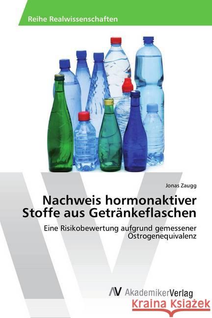 Nachweis hormonaktiver Stoffe aus Getränkeflaschen : Eine Risikobewertung aufgrund gemessener Östrogenequivalenz Zaugg, Jonas 9783330509429 AV Akademikerverlag - książka