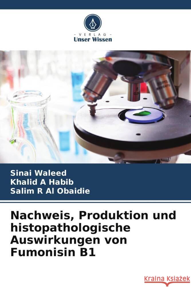 Nachweis, Produktion und histopathologische Auswirkungen von Fumonisin B1 Waleed, Sinai, Habib, Khalid A, Al Obaidie, Salim R 9786208380458 Verlag Unser Wissen - książka