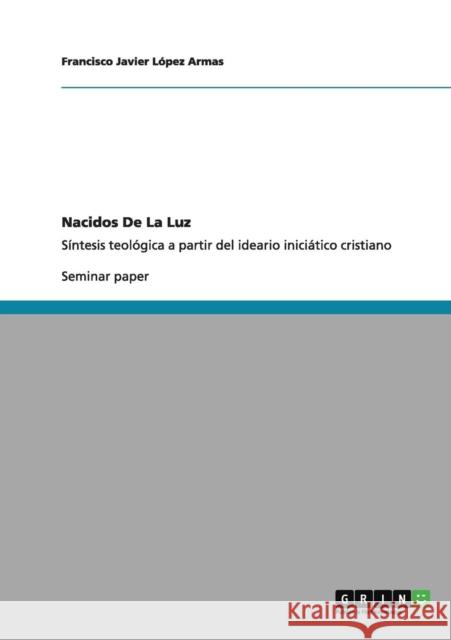 Nacidos De La Luz: Síntesis teológica a partir del ideario iniciático cristiano López Armas, Francisco Javier 9783640980451 Grin Verlag - książka