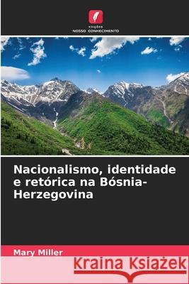 Nacionalismo, identidade e retórica na Bósnia-Herzegovina Miller, Mary 9786202460644 Edições Nosso Conhecimento - książka