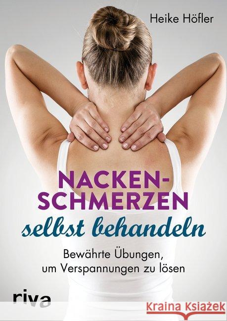 Nackenschmerzen selbst behandeln : Bewährte Übungen, um Verspannungen zu lösen Höfler, Heike 9783742308733 riva - książka