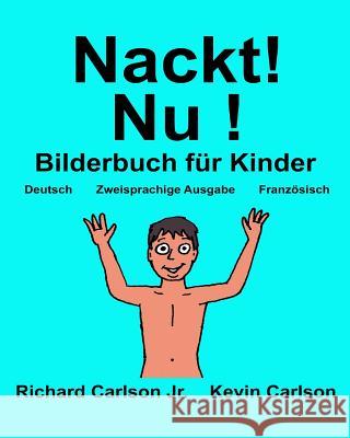 Nackt! Nu !: Ein Bilderbuch für Kinder Deutsch-Französisch (Zweisprachige Ausgabe) (www.rich.center) Carlson, Kevin 9781540853011 Createspace Independent Publishing Platform - książka