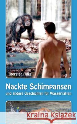 Nackte Schimpansen: und andere Geschichten für Wasserratten Falke, Thorsten 9783735725653 Books on Demand - książka