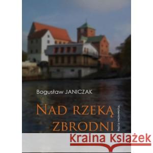 Nad rzeką zbrodni Bogusław Janiczak 9788366638938 KryWaj - książka