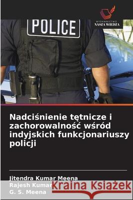 Nadciśnienie tętnicze i zachorowalnośc wśr?d indyjskich funkcjonariuszy policji Jitendra Kumar Meena Rajesh Kumar G. S. Meena 9786209342325 Wydawnictwo Nasza Wiedza - książka