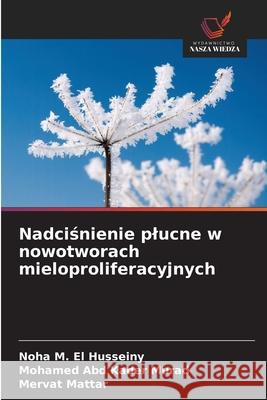 Nadcisnienie plucne w nowotworach mieloproliferacyjnych El Husseiny, Noha M., Murad, Mohamed Abd Kader, Mattar, Mervat 9786208930691 Wydawnictwo Nasza Wiedza - książka