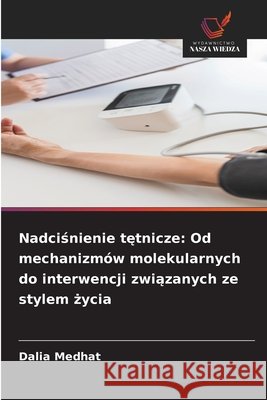Nadcisnienie tetnicze: Od mechanizmów molekularnych do interwencji zwiazanych ze stylem zycia Medhat, Dalia 9786209666797 Wydawnictwo Nasza Wiedza - książka