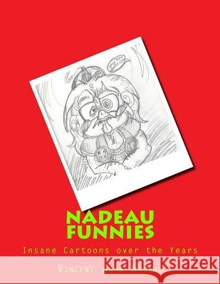 Nadeau Funnies Vol.1: The Insane Cartoons over the Years Nadeau, Vincent John 9781540551696 Createspace Independent Publishing Platform - książka