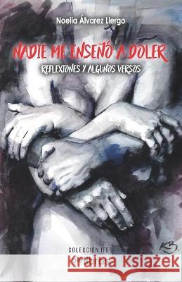 Nadie me enseñó a doler: Reflexiones y algunos versos Álvarez Llergo, Noelia 9788418208447 OLE Libros - książka