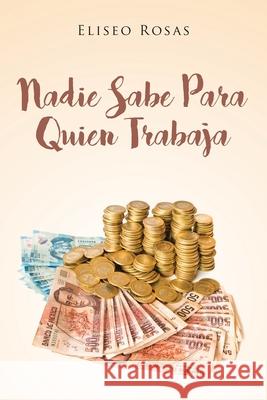 Nadie Sabe Para Quien Trabaja Eliseo Rosas 9781643344843 Page Publishing, Inc. - książka