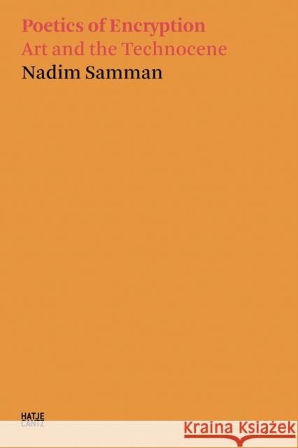 Nadim Samman: Poetics of Encryption: Art and the Technocene NADIM SAMMAN  NEIL H 9783775752657 Hatje Cantz - książka
