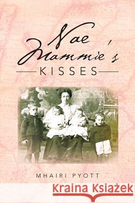 Nae Mammie's Kisses Mhairi Pyott 9781491875773 Authorhouse - książka