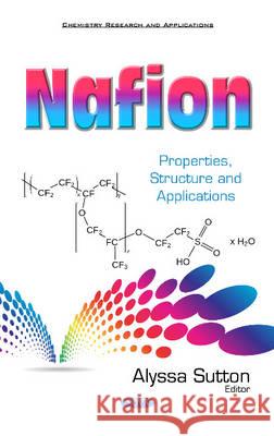 Nafion: Properties, Structure & Applications Alyssa Sutton 9781634841993 Nova Science Publishers Inc - książka