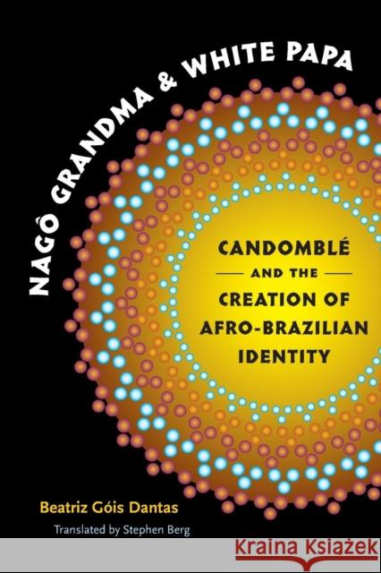 Nag� Grandma and White Papa: Candomblé and the Creation of Afro-Brazilian Identity Dantas, Beatriz Góis 9780807859759 University of North Carolina Press - książka