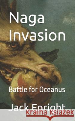 Naga Invasion: Battle for Oceanus Jack Enright 9781543276367 Createspace Independent Publishing Platform - książka