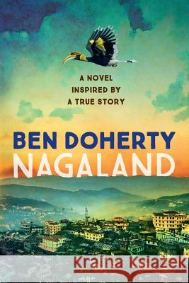 Nagaland: A Love Story for Modern India Ben Doherty 9780648066378 Wild Dingo Press - książka