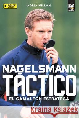 Nagelsmann Táctico: El Camaleón Estratega Millán, Adrià 9789878370408 Librofutbol.com - książka