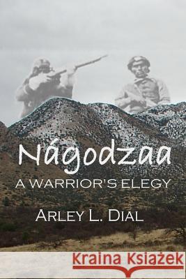 Nagodzaa: A Warrior's Elegy MR Arley L. Dial 9781508604709 Createspace - książka