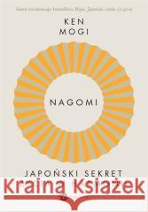 Nagomi. Japoński sekret życia w harmonii MOGI KEN 9788383600932 WIELKA LITERA - książka