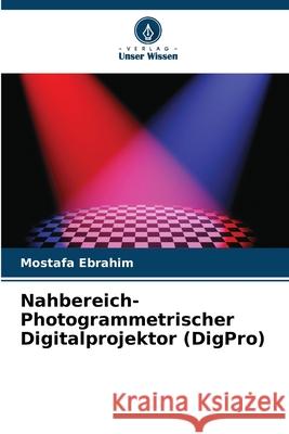 Nahbereich-Photogrammetrischer Digitalprojektor (DigPro) Ebrahim, Mostafa 9786208854683 Verlag Unser Wissen - książka